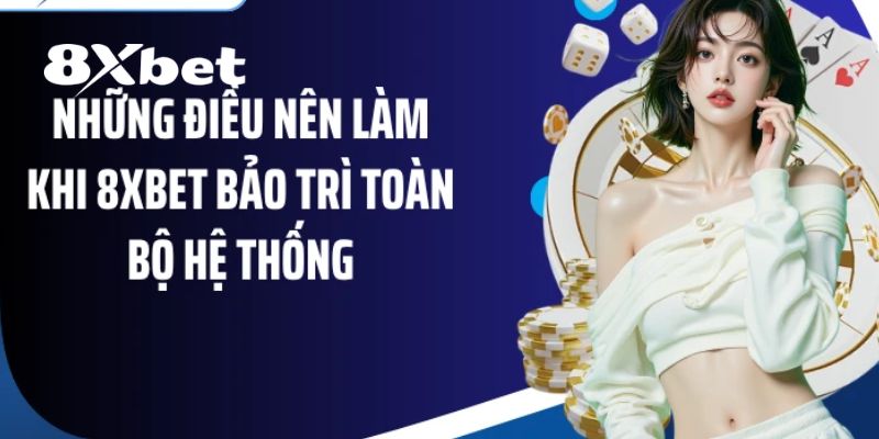 Các dịch vụ bị ảnh hưởng trong quá trình 8XBET bảo trì