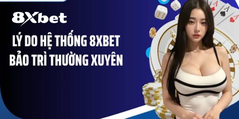 Lý do 8XBET bảo trì