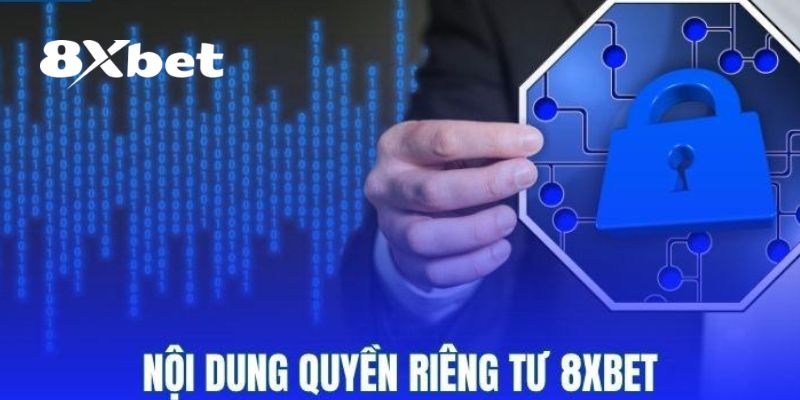 Những nội dung quan trọng trong chính sách quyền riêng tư 8XBET